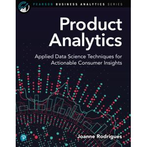 Rodrigues, Joanne Product Analytics: Applied Data Science Techniques for Actionable Consumer Insights (Pearson Business Analytics Series) Rodrigues, Joanne Product Analytics: Applied Data Science Techniques for Actionable Consumer Insights (Pearson Business Analytics Series)