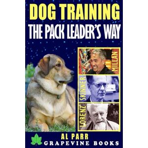 Parr, Al Dog Training The Pack Leader's Way: The Cesar Millan, Konrad Lorenz and B. F. Skinner Revolution (Easy Lessons and Exercises for Beginners) (Pack Leader Training Series) Parr, Al Dog Training The Pack Leader's Way: The Cesar Millan, Konrad Lorenz and B. F. Skinner Revolution (Easy Lessons and Exercises for Beginners) (Pack Leader Training Series)