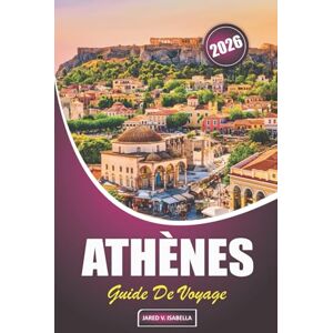 ISABELLA, JARED V. Athènes Guide De Voyage 2026: Trouvez le bon moment pour visiter, planifiez votre séjour, explorez les principaux sites et joyaux cachés, naviguez ... grecque et découvrez Athènes comme un local ISABELLA, JARED V. Athènes Guide De Voyage 2026: Trouvez le bon moment pour visiter, planifiez votre séjour, explorez les principaux sites et joyaux cachés, naviguez ... grecque et découvrez Athènes comme un local
