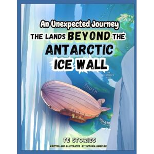 Hibbeler, Victoria An Unexpected Journey: The Lands Beyond the Antarctic Ice Wall (FE Stories) Hibbeler, Victoria An Unexpected Journey: The Lands Beyond the Antarctic Ice Wall (FE Stories)