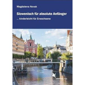 Novak, Magdalena Slowenisch für absolute Anfänger ...: kinderleicht für Erwachsene. Lehrbuch. Niveau A1-A2 Novak, Magdalena Slowenisch für absolute Anfänger ...: kinderleicht für Erwachsene. Lehrbuch. Niveau A1-A2