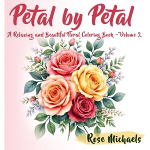 Michaels, Rose Petal by Petal: A Relaxing and Beautiful Floral Coloring Book: Volume 2 Michaels, Rose Petal by Petal: A Relaxing and Beautiful Floral Coloring Book: Volume 2