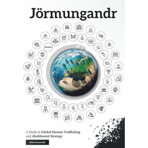 Zarnowski, Adam Jörmungandr: A Study in Global Human Trafficking and Abolitionist Strategy Zarnowski, Adam Jörmungandr: A Study in Global Human Trafficking and Abolitionist Strategy