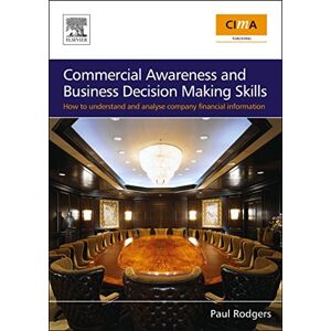 Rodgers, Paul Commercial Awareness and Business Decision Making Skills: How to Understand and Analyse Company Financial Information Rodgers, Paul Commercial Awareness and Business Decision Making Skills: How to Understand and Analyse Company Financial Information