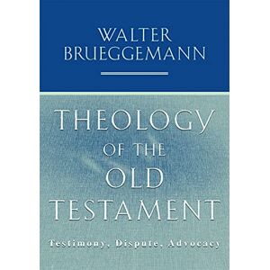 Walter Brueggemann Theology of the Old Testament: Testimony, Dispute, Advocacy Walter Brueggemann Theology of the Old Testament: Testimony, Dispute, Advocacy