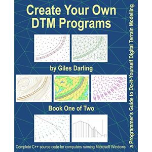 Darling, Giles Create Your Own DTM Programs: a Programmer’s Guide to Do-It-Yourself Digital Terrain Modelling: 1 Darling, Giles Create Your Own DTM Programs: a Programmer’s Guide to Do-It-Yourself Digital Terrain Modelling: 1