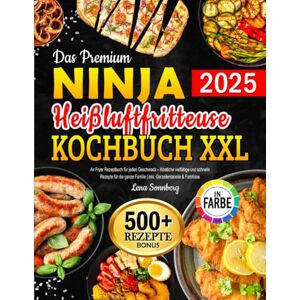 Sonnberg, Lena Das Premium Ninja Heißluftfritteuse Kochbuch XXL: Air Fryer Rezeptbuch für jeden Geschmack – Köstliche vielfältige und schnelle Rezepte für die ganze Familie inkl. Garzeitentabelle & Farbfotos Sonnberg, Lena Das Premium Ninja Heißluftfritteuse Kochbuch XXL: Air Fryer Rezeptbuch für jeden Geschmack – Köstliche vielfältige und schnelle Rezepte für die ganze Familie inkl. Garzeitentabelle & Farbfotos