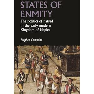 Stephen Cummins States of enmity: The Politics of Hatred in the Early Modern Kingdom of Naples (Studies in Early Modern European History) Stephen Cummins States of enmity: The Politics of Hatred in the Early Modern Kingdom of Naples (Studies in Early Modern European History)