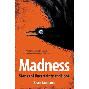 Baumann, Sean Madness: Stories of Uncertainty and Hope Baumann, Sean Madness: Stories of Uncertainty and Hope