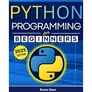 Gates, Steven Python Programming for Beginners: A Complete Step-by-Step Guide to Mastering Python Coding in Less Than a Month Gates, Steven Python Programming for Beginners: A Complete Step-by-Step Guide to Mastering Python Coding in Less Than a Month