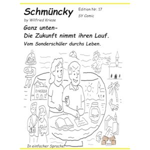 Kriese, Wilfried Schmüncky Edition Nr.17 Ganz unten – Die Zukunft nimmt ihren Lauf: Vom Sonderschüler durchs Leben Kriese, Wilfried Schmüncky Edition Nr.17 Ganz unten – Die Zukunft nimmt ihren Lauf: Vom Sonderschüler durchs Leben