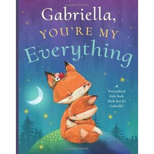 Tucker, Miles Gabriella, You’re My Everything: A Personalized Kids Book Just for Gabriella! (Personalized Children’s Book Gift for Baby Showers and Birthdays) Tucker, Miles Gabriella, You’re My Everything: A Personalized Kids Book Just for Gabriella! (Personalized Children’s Book Gift for Baby Showers and Birthdays)