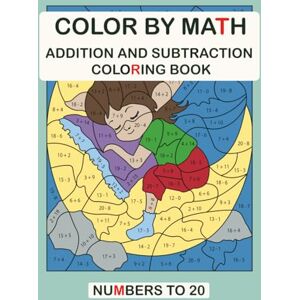 Mots, Kaidi COLOR BY MATH: ADDITION AND SUBTRACTION COLORING BOOK. NUMBERS TO 20 Mots, Kaidi COLOR BY MATH: ADDITION AND SUBTRACTION COLORING BOOK. NUMBERS TO 20