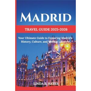 Kates, Linda B. Madrid Travel Guide 2025-2026: Your Ultimate Guide to Exploring Madrid’s History, Culture, and Vibrant Lifestyle (Pathfinders collection: Your Gateway to Authentic Travel Experiences) Kates, Linda B. Madrid Travel Guide 2025-2026: Your Ultimate Guide to Exploring Madrid’s History, Culture, and Vibrant Lifestyle (Pathfinders collection: Your Gateway to Authentic Travel Experiences)