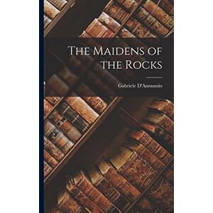 D'Annunzio, Gabriele The Maidens of the Rocks D'Annunzio, Gabriele The Maidens of the Rocks