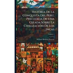 Prescott, William Hickling Historia De La Conquista Del Perð, Precedida De Una Ojeada Sobre La CivilizaciÃ3n De Los Incas Prescott, William Hickling Historia De La Conquista Del Perð, Precedida De Una Ojeada Sobre La CivilizaciÃ3n De Los Incas