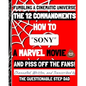 STEP DAD, THE QUESTIONABLE Fumbling a Cinematic Universe: The 12 Commandments—How to “SONY” a Marvel Movie and Piss Off The Fans!, (THE 12 COMMANDMENTS BOOK SERIES) STEP DAD, THE QUESTIONABLE Fumbling a Cinematic Universe: The 12 Commandments—How to “SONY” a Marvel Movie and Piss Off The Fans!, (THE 12 COMMANDMENTS BOOK SERIES)