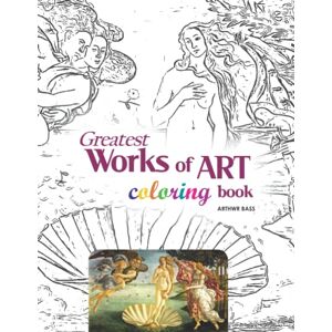 Bass, Arthwr Greatest Works of Art. Coloring Book: World’s most famous paintings to color Bass, Arthwr Greatest Works of Art. Coloring Book: World’s most famous paintings to color