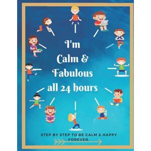 Publishing, Happy Pen I'm Calm & Fabulous all 24 hours: Over 70 pages for affirmations, activities, fun ways to control anger management for kids, best gift for an angry child. Publishing, Happy Pen I'm Calm & Fabulous all 24 hours: Over 70 pages for affirmations, activities, fun ways to control anger management for kids, best gift for an angry child.