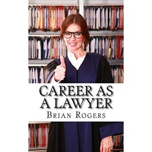 Rogers, Brian Career As a Lawyer: What They Do, How to Become One, and What the Future Holds!: 8 (Careers for Kids) Rogers, Brian Career As a Lawyer: What They Do, How to Become One, and What the Future Holds!: 8 (Careers for Kids)