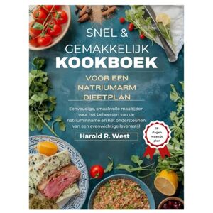 West, Harold SNEL & GEMAKKELIJK KOOKBOEK VOOR EEN NATRIUMARM DIEETPLAN: Eenvoudige, smaakvolle maaltijden voor het beheersen van de natriuminname en het ondersteunen van een evenwichtige levensstijl West, Harold SNEL & GEMAKKELIJK KOOKBOEK VOOR EEN NATRIUMARM DIEETPLAN: Eenvoudige, smaakvolle maaltijden voor het beheersen van de natriuminname en het ondersteunen van een evenwichtige levensstijl