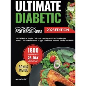 Ray, Amanda Ultimate Diabetic Cookbook for Beginners: 1800+ Days of Simple, Delicious, Low-Sugar & Low-Carb Recipes. Perfect Diet for Prediabetes & Type 2 ... (Quick & Easy, Healthy Diet Recipes Books) Ray, Amanda Ultimate Diabetic Cookbook for Beginners: 1800+ Days of Simple, Delicious, Low-Sugar & Low-Carb Recipes. Perfect Diet for Prediabetes & Type 2 ... (Quick & Easy, Healthy Diet Recipes Books)