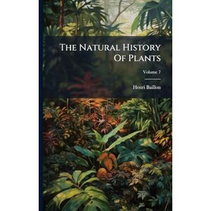 Baillon, Henri The Natural History Of Plants Baillon, Henri The Natural History Of Plants