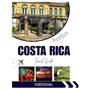 Howze, David L. COSTA RICA TRAVEL GUIDE: Costa Rica Travel Guide: Top Attractions, Hidden Beaches, Scenic Itineraries & Insider Tips for an Unforgettable Trip — Featuring Unique Routes and Lots of Stunning Photos Howze, David L. COSTA RICA TRAVEL GUIDE: Costa Rica Travel Guide: Top Attractions, Hidden Beaches, Scenic Itineraries & Insider Tips for an Unforgettable Trip — Featuring Unique Routes and Lots of Stunning Photos