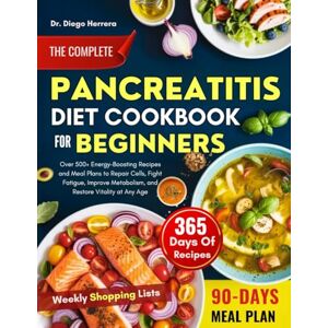 HERRERA, DR. DIEGO THE COMPLETE PANCREATITIS DIET COOKBOOK FOR BEGINNERS: Over 500+ Energy-Boosting Recipes and Meal Plans to Repair Cells, Fight Fatigue, Improve Metabolism, and Restore Vitality at Any Age HERRERA, DR. DIEGO THE COMPLETE PANCREATITIS DIET COOKBOOK FOR BEGINNERS: Over 500+ Energy-Boosting Recipes and Meal Plans to Repair Cells, Fight Fatigue, Improve Metabolism, and Restore Vitality at Any Age