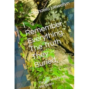 Llewellyn, Michaela Aalyeisha YK I Remember Everything. The Truth They Buried;: The girl who faced the bones (Bloodline Unbroken) Llewellyn, Michaela Aalyeisha YK I Remember Everything. The Truth They Buried;: The girl who faced the bones (Bloodline Unbroken)