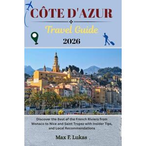 Lukas, Max F. COTE D’AZUR TRAVEL GUIDE: Discover the Best of the French Riviera from Monaco to Nice and Saint Tropez with Insider Tips, and Local Recommendations (Max lukas the Traveler ENG) Lukas, Max F. COTE D’AZUR TRAVEL GUIDE: Discover the Best of the French Riviera from Monaco to Nice and Saint Tropez with Insider Tips, and Local Recommendations (Max lukas the Traveler ENG)