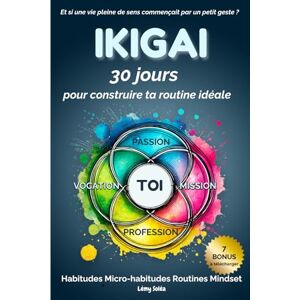 Soléa, Lémy IKIGAI : 30 jours pour construire ta routine idéale: Transforme ton quotidien grâce aux habitudes, aux micro-habitudes et à un nouveau mindset Soléa, Lémy IKIGAI : 30 jours pour construire ta routine idéale: Transforme ton quotidien grâce aux habitudes, aux micro-habitudes et à un nouveau mindset