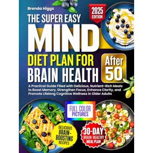 Higgs, Brenda The MIND Diet Plan for Brain Health After 50: A Practical Guide Filled with Delicious, Nutrient-Rich Meals to Boost Memory, Strengthen Focus, Enhance Clarity, and Promote Lifelong Cognitive Wellness Higgs, Brenda The MIND Diet Plan for Brain Health After 50: A Practical Guide Filled with Delicious, Nutrient-Rich Meals to Boost Memory, Strengthen Focus, Enhance Clarity, and Promote Lifelong Cognitive Wellness