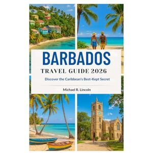 Lincoln, Michael R. BARBADOS TRAVEL GUIDE 2026: Discover the Caribbean's Best-Kept Secret Lincoln, Michael R. BARBADOS TRAVEL GUIDE 2026: Discover the Caribbean's Best-Kept Secret