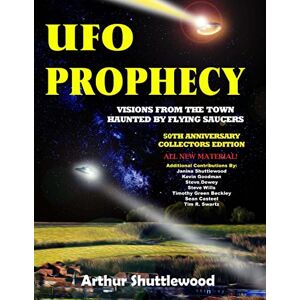 Shuttlewood, Arthur UFO Prophecy: Visions From the Town Haunted By Flying Saucers 50th Anniversary Collectors Edition Shuttlewood, Arthur UFO Prophecy: Visions From the Town Haunted By Flying Saucers 50th Anniversary Collectors Edition