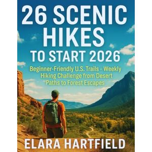 HARTFIELD, ELARA 26 Scenic Hikes To Start 2026: Beginner-Friendly U.S. Trails – Weekly Hiking Challenge from Desert Paths to Forest Escapes HARTFIELD, ELARA 26 Scenic Hikes To Start 2026: Beginner-Friendly U.S. Trails – Weekly Hiking Challenge from Desert Paths to Forest Escapes
