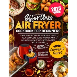 Hopkins, Luiza Effortless Air Fryer Cookbook for Beginners: Easy, Healthy Recipes for Busy Lives – Your Complete Guide to Quick and Delicious Meals with Step-by-Step Instructions Hopkins, Luiza Effortless Air Fryer Cookbook for Beginners: Easy, Healthy Recipes for Busy Lives – Your Complete Guide to Quick and Delicious Meals with Step-by-Step Instructions