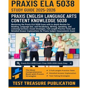 Publication, Test Treasure Praxis ELA 5038 Study Guide 2025-2026: Mastering the Praxis Elementary Languages Arts Exam with In-depth Review for Reading, Writing, Speaking, and ... Tests for Praxis Subject Assessments Exam Publication, Test Treasure Praxis ELA 5038 Study Guide 2025-2026: Mastering the Praxis Elementary Languages Arts Exam with In-depth Review for Reading, Writing, Speaking, and ... Tests for Praxis Subject Assessments Exam