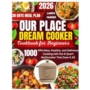 Parker, Laura OUR PLACE DREAM COOKER COOKBOOK FOR BEGINNERS: Effortless, Healthy, and Delicious Cooking with the 6-Quart Multicooker That Does It All. Parker, Laura OUR PLACE DREAM COOKER COOKBOOK FOR BEGINNERS: Effortless, Healthy, and Delicious Cooking with the 6-Quart Multicooker That Does It All.