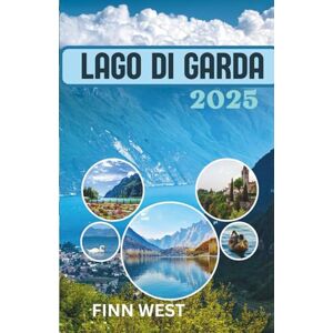 West, Finn LAGO DI GARDA GUIDA DI VIAGGIO 2025: Dalle rive tranquille alle notti piene di risate: il Lago di Garda a colori West, Finn LAGO DI GARDA GUIDA DI VIAGGIO 2025: Dalle rive tranquille alle notti piene di risate: il Lago di Garda a colori