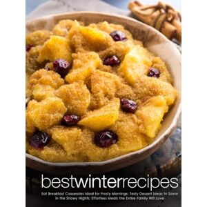 Press, BookSumo Best Winter Recipes: Eat Breakfast Casseroles Ideal for Frosty Mornings; Tasty Dessert Ideas to Savor in the Snowy Nights; Effortless Meals the Entire Family Will Love Press, BookSumo Best Winter Recipes: Eat Breakfast Casseroles Ideal for Frosty Mornings; Tasty Dessert Ideas to Savor in the Snowy Nights; Effortless Meals the Entire Family Will Love