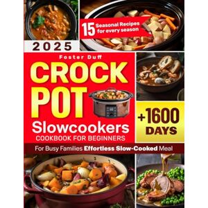 Duff, Foster Crockpot Slowcookers Cookbook For Beginners: Simple, Healthy, and Budget-Friendly Recipes for Busy Families Effortless Slow-Cooked Meals Duff, Foster Crockpot Slowcookers Cookbook For Beginners: Simple, Healthy, and Budget-Friendly Recipes for Busy Families Effortless Slow-Cooked Meals