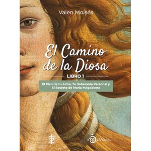 Moises, Valen EL CAMINO DE LA DIOSA: El Plan de tu Alma, tu Soberanía Personal y el Secreto de María Magdalena LIBRO 1 Moises, Valen EL CAMINO DE LA DIOSA: El Plan de tu Alma, tu Soberanía Personal y el Secreto de María Magdalena LIBRO 1