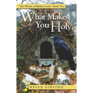 Ashford, Helen What Makes You Holy: The Witch of Biddle Creek Book Two: 2 Ashford, Helen What Makes You Holy: The Witch of Biddle Creek Book Two: 2