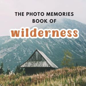 Solarian, Luna The Photo Memories Book of Wilderness: A Picture Book for Seniors with Alzheimer's, Dementia, or Memory Loss Solarian, Luna The Photo Memories Book of Wilderness: A Picture Book for Seniors with Alzheimer's, Dementia, or Memory Loss