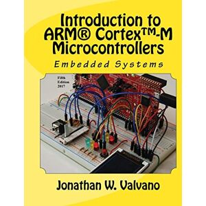 Valvano, Jonathan W Embedded Systems: Introduction to Arm® Cortex™-M Microcontrollers: Introduction to Arm(r) Cortex(tm)-M Microcontrollers: Volume 1 Valvano, Jonathan W Embedded Systems: Introduction to Arm® Cortex™-M Microcontrollers: Introduction to Arm(r) Cortex(tm)-M Microcontrollers: Volume 1