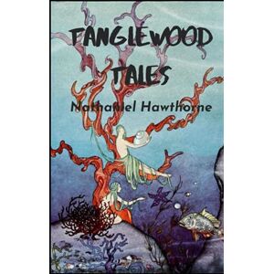 Hawthorne, Nathaniel Tanglewood Tales by Nathaniel Hawthorne Annotated Edition Hawthorne, Nathaniel Tanglewood Tales by Nathaniel Hawthorne Annotated Edition