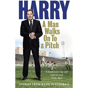 Redknapp, Harry A Man Walks On To a Pitch: Stories from a Life in Football Redknapp, Harry A Man Walks On To a Pitch: Stories from a Life in Football