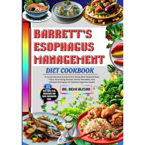 ALISON, DR. DEMI BARRETT’S ESOPHAGUS MANAGEMENT DIET COOKBOOK: A Comprehensive Nutrient-Rich Guide With Targeted Meal Plans, Nourishing Recipes, Herbal Remedies, And Lifestyle Strategies For Optimal Digestive Health ALISON, DR. DEMI BARRETT’S ESOPHAGUS MANAGEMENT DIET COOKBOOK: A Comprehensive Nutrient-Rich Guide With Targeted Meal Plans, Nourishing Recipes, Herbal Remedies, And Lifestyle Strategies For Optimal Digestive Health