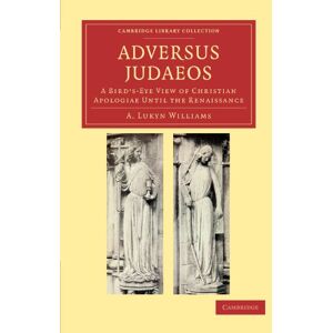 Williams, A. Lukyn Adversus Judaeos: A Bird's-Eye View of Christian Apologiae until the Renaissance (Cambridge Library Collection Religion) Williams, A. Lukyn Adversus Judaeos: A Bird's-Eye View of Christian Apologiae until the Renaissance (Cambridge Library Collection Religion)